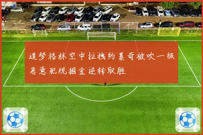 追梦格林空中拉拽约基奇被吹一级恶意犯规掘金逆转取胜