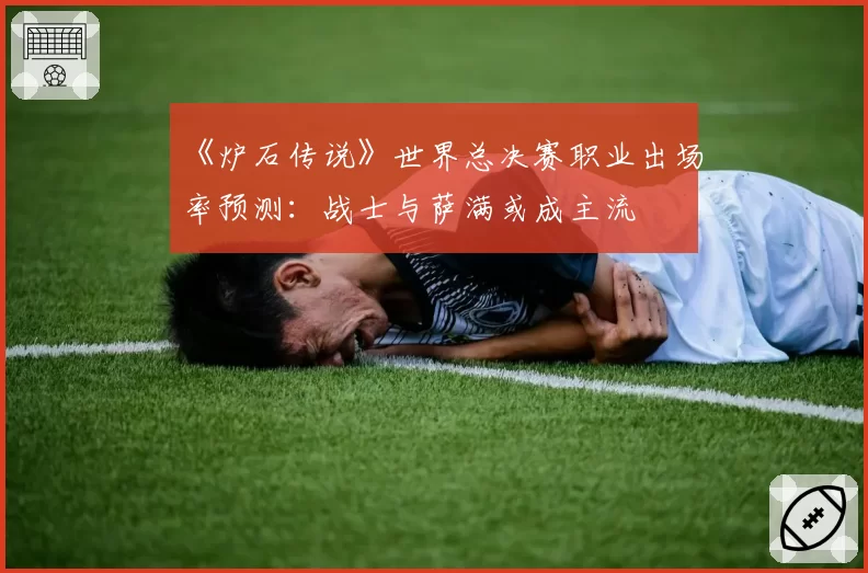 《炉石传说》世界总决赛职业出场率预测：战士与萨满或成主流