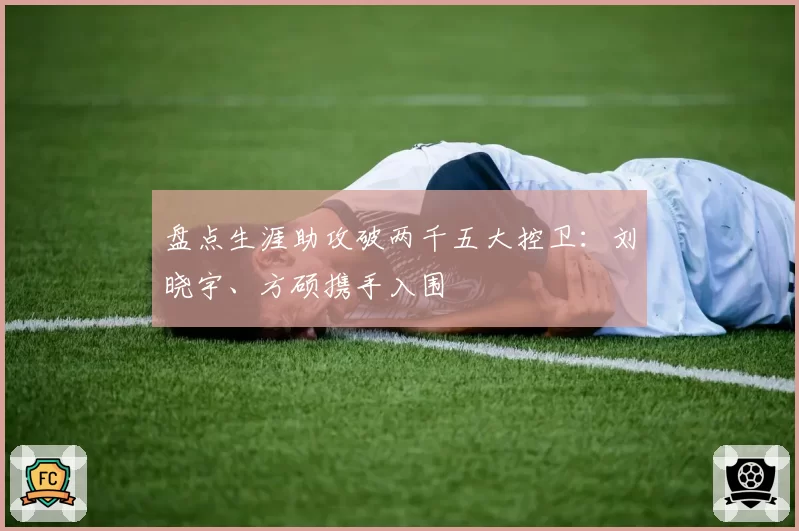 盘点生涯助攻破两千五大控卫：刘晓宇、方硕携手入围