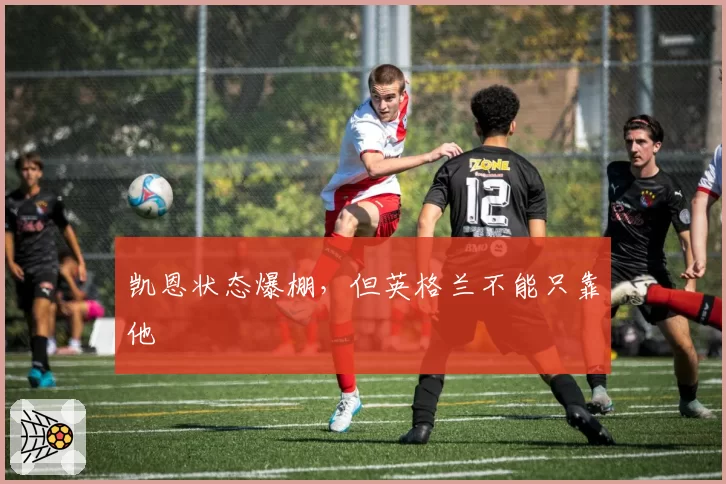 凯恩状态爆棚，但英格兰不能只靠他