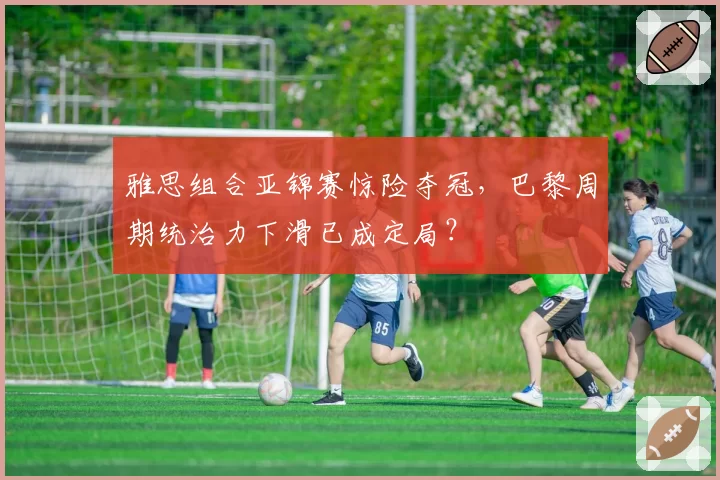 雅思组合亚锦赛惊险夺冠，巴黎周期统治力下滑已成定局？